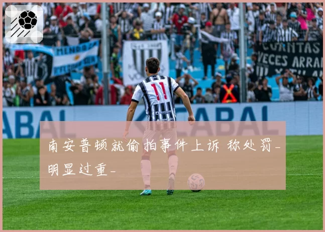 南安普顿就偷拍事件上诉 称处罚_明显过重_