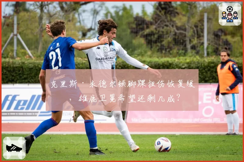 克里斯·米德尔顿脚踝扭伤恢复缓慢，雄鹿卫冕希望还剩几成？