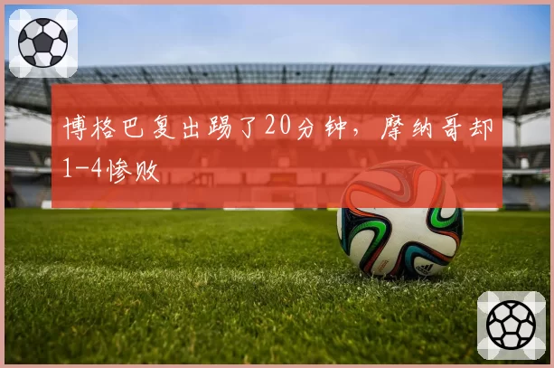 博格巴复出踢了20分钟,摩纳哥却1-4惨败