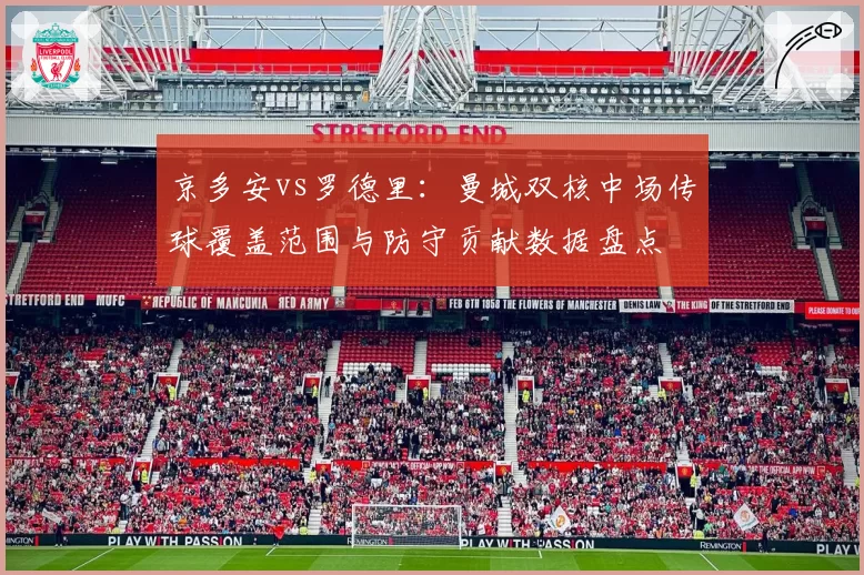 京多安vs罗德里:曼城双核中场传球覆盖范围与防守贡献数据盘点