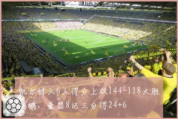 凯尔特人6人得分上双144-118大胜鹈鹕,豪瑟8记三分得24+6