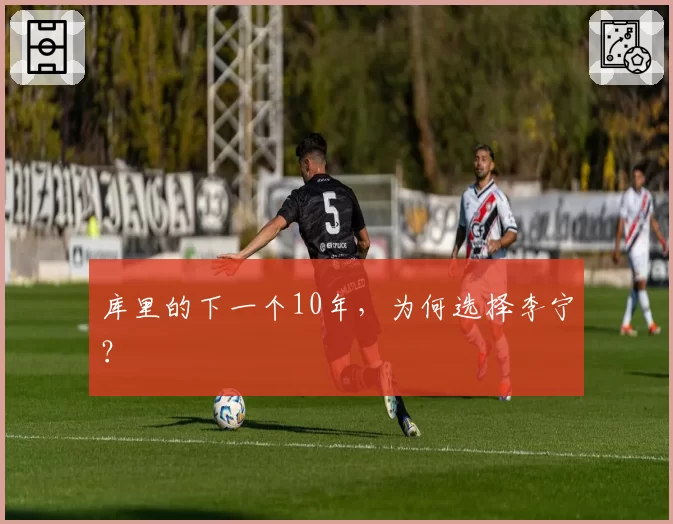 库里的下一个10年,为何选择李宁?